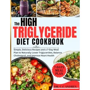 C&C The High Triglyceride Diet Cookbook: Simple, Delicious Recipes and a 7-Day Meal Plan to Naturally Lower Triglycerides, Balance Cholesterol, and Improve Heart Health C&C The High Triglyceride Diet Cookbook: Simple, Delicious Recipes and a 7-Day Meal Plan to Naturally Lower Triglycerides, Balance Cholesterol, and Improve Heart Health