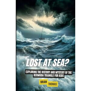 Thomas, Brian Lost at Sea?: Exploring the History and Mystery of the Bermuda Triangle for Kids (Mysteries and Unexplained for Kids) Thomas, Brian Lost at Sea?: Exploring the History and Mystery of the Bermuda Triangle for Kids (Mysteries and Unexplained for Kids)
