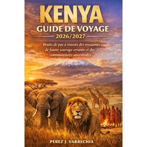 VARRECHIA, PEREZ J. KENYA GUIDE DE VOYAGE 2026/2027: Bruits de pas à travers des royaumes de faune sauvage errante et des communautés ancestrales VARRECHIA, PEREZ J. KENYA GUIDE DE VOYAGE 2026/2027: Bruits de pas à travers des royaumes de faune sauvage errante et des communautés ancestrales