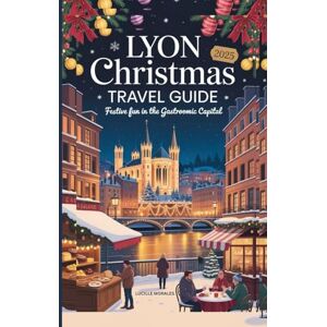 Morales, Lucille Lyon Christmas Travel Guide 2025: Festive Fun in the Gastronomic Capital Morales, Lucille Lyon Christmas Travel Guide 2025: Festive Fun in the Gastronomic Capital