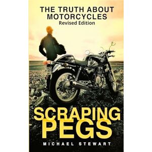 Stewart, Michael Scraping Pegs: The Truth About Motorcycles: 1 (Scraping Pegs, Motorcycle Books) Stewart, Michael Scraping Pegs: The Truth About Motorcycles: 1 (Scraping Pegs, Motorcycle Books)