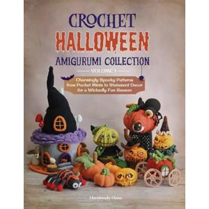 Hana, Handmade Crochet Halloween Amigurumi Collection Volume 1: Charmingly Spooky Patterns from Pocket Minis to Statement Decor for a Wickedly Fun Season Hana, Handmade Crochet Halloween Amigurumi Collection Volume 1: Charmingly Spooky Patterns from Pocket Minis to Statement Decor for a Wickedly Fun Season