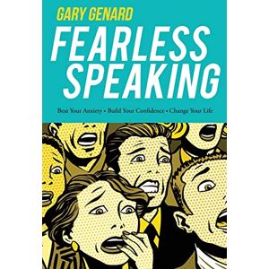 Genard, Gary Fearless Speaking: Beat Your Anxiety. Build Your Confidence. Change Your Life. Genard, Gary Fearless Speaking: Beat Your Anxiety. Build Your Confidence. Change Your Life.