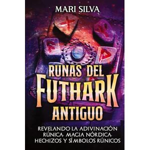 Silva Runas del Futhark Antiguo: Revelando la Adivinación Rúnica, Magia Nórdica, Hechizos y Símbolos Rúnicos Silva Runas del Futhark Antiguo: Revelando la Adivinación Rúnica, Magia Nórdica, Hechizos y Símbolos Rúnicos