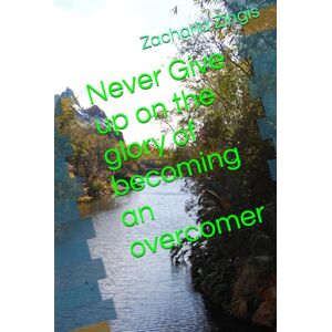 Zingis, Zacharia Never Give up on the glory of becoming an overcomer Zingis, Zacharia Never Give up on the glory of becoming an overcomer