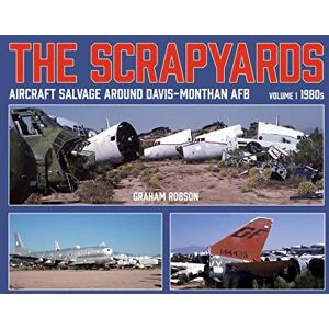 Robson, Graham The Scrapyards: Aircraft Salvage Around Davis-Monthan AFB – Volume 1 1980s Robson, Graham The Scrapyards: Aircraft Salvage Around Davis-Monthan AFB – Volume 1 1980s