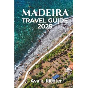 Richter, Ava K. MADEIRA TRAVEL GUIDE 2025: Explore the Island of Eternal Spring – Top Attractions, Hidden Gems, Local Cuisine & Insider Tips for the Perfect Madeira ... journeys. Honest moments. Endless curiosity) Richter, Ava K. MADEIRA TRAVEL GUIDE 2025: Explore the Island of Eternal Spring – Top Attractions, Hidden Gems, Local Cuisine & Insider Tips for the Perfect Madeira ... journeys. Honest moments. Endless curiosity)