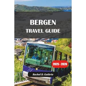 Guthrie, Rachel D. BERGEN TRAVEL GUIDE 2025-2026: Norway Adventure, Fjord Tours, Sightseeing, and Accommodation Tips for Memorable Trips Guthrie, Rachel D. BERGEN TRAVEL GUIDE 2025-2026: Norway Adventure, Fjord Tours, Sightseeing, and Accommodation Tips for Memorable Trips