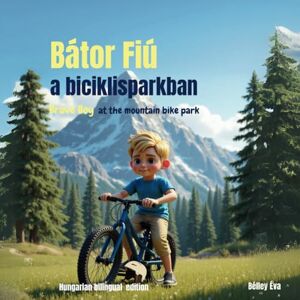 Belley, Eva Bátor Fiú a biciklisparkban (Hungarian Edition): Egy kisfiú története a biciklizésről, bátorságról és testvéri támogatásról (Bátor Fiú sorozat) Belley, Eva Bátor Fiú a biciklisparkban (Hungarian Edition): Egy kisfiú története a biciklizésről, bátorságról és testvéri támogatásról (Bátor Fiú sorozat)
