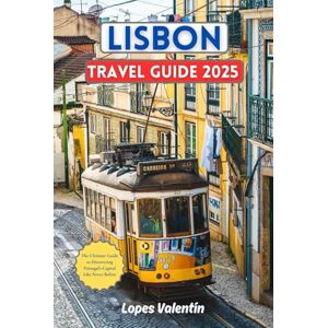 Valentín, Lopes Lisbon Travel Guide 2025: The Ultimate Guide to Discovering Portugal’s Capital Like Never Before Discover 60 Must-Do Experiences in Lisbon Valentín, Lopes Lisbon Travel Guide 2025: The Ultimate Guide to Discovering Portugal’s Capital Like Never Before Discover 60 Must-Do Experiences in Lisbon