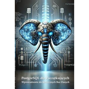 Przetakowski, Rafal PostgreSQL dla Początkujących: Wprowadzenie do Relacyjnych Baz Danych Przetakowski, Rafal PostgreSQL dla Początkujących: Wprowadzenie do Relacyjnych Baz Danych