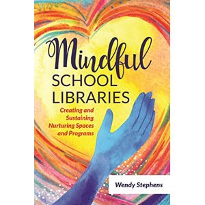 Stephens Mindful School Libraries: Creating and Sustaining Nurturing Spaces and Programs Stephens Mindful School Libraries: Creating and Sustaining Nurturing Spaces and Programs