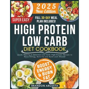 Argueta, Brandon Super Easy High Protein Low Carb Diet Cookbook: Quick, Healthy & Delicious Low-Carb, High-Protein Recipes to Boost Energy, Burn Fat and Build Lean Muscle! Argueta, Brandon Super Easy High Protein Low Carb Diet Cookbook: Quick, Healthy & Delicious Low-Carb, High-Protein Recipes to Boost Energy, Burn Fat and Build Lean Muscle!