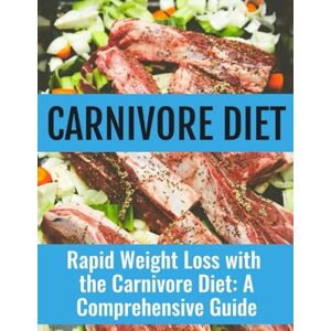 Press, Rosey Rapid Weight Loss with the Carnivore Diet: A Comprehensive Guide Press, Rosey Rapid Weight Loss with the Carnivore Diet: A Comprehensive Guide