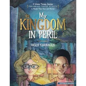 Karavasilis, Vasilis My Kingdom in Peril: A Schema Therapy Journey for Brave Young Hearts to Master Their Fears and Worries Karavasilis, Vasilis My Kingdom in Peril: A Schema Therapy Journey for Brave Young Hearts to Master Their Fears and Worries