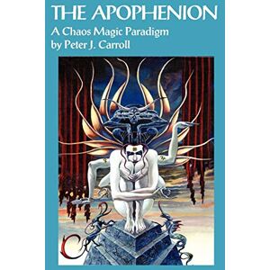 Peter J Carroll The Apophenion: A Chaos Magic Paradigm Peter J Carroll The Apophenion: A Chaos Magic Paradigm