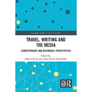 Travel, Writing and the Media: Contemporary and Historical Perspectives (Routledge Studies in Cultural History) Travel, Writing and the Media: Contemporary and Historical Perspectives (Routledge Studies in Cultural History)