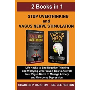 Lee Stop Overthinking and Vagus Nerve Stimulation (2 Books in 1): Life Hacks to End Negative Thinking and Worrying with Proven Tips to Activate Your Vagus Nerve to Manage Anxiety, and Overcome Depression Lee Stop Overthinking and Vagus Nerve Stimulation (2 Books in 1): Life Hacks to End Negative Thinking and Worrying with Proven Tips to Activate Your Vagus Nerve to Manage Anxiety, and Overcome Depression