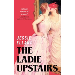 Elland, Jessie The Ladie Upstairs: ‘A fever dream of a novel’ Lucy Rose, author of THE LAMB Elland, Jessie The Ladie Upstairs: ‘A fever dream of a novel’ Lucy Rose, author of THE LAMB