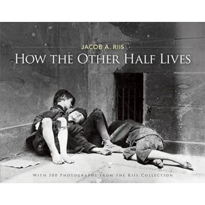 Riis, Jacob A. How the Other Half Lives: Studies Among the Tenements of New York Riis, Jacob A. How the Other Half Lives: Studies Among the Tenements of New York