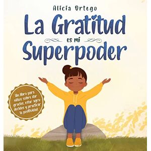 Ortego, Alicia La Gratitud es mi Superpoder: un libro para niños sobre dar gracias y practicar la positividad Ortego, Alicia La Gratitud es mi Superpoder: un libro para niños sobre dar gracias y practicar la positividad