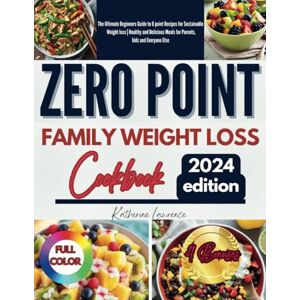 Lawrence, Katherine Zero Point Family Weight Loss Cookbook: The Ultimate Beginners Guide to 0 point Recipes for Sustainable Weight loss Healthy and Delicious Meals for ... Else (Zero Point Weight Loss Cooking) Lawrence, Katherine Zero Point Family Weight Loss Cookbook: The Ultimate Beginners Guide to 0 point Recipes for Sustainable Weight loss Healthy and Delicious Meals for ... Else (Zero Point Weight Loss Cooking)