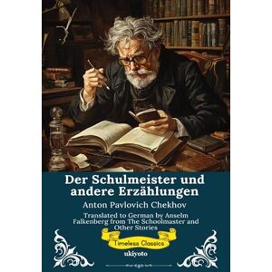 Anton Pavlovich Chekhov Der Schulmeister und andere Erzählungen German Version of The Schoolmaster and Other Stories Anton Pavlovich Chekhov Der Schulmeister und andere Erzählungen German Version of The Schoolmaster and Other Stories