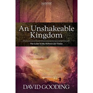 Gooding, David An Unshakeable Kingdom: The Letter to the Hebrews for Today: Volume 5 (Myrtlefield Expositions) Gooding, David An Unshakeable Kingdom: The Letter to the Hebrews for Today: Volume 5 (Myrtlefield Expositions)