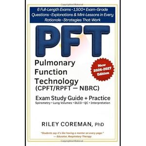 Coreman PhD, Riley NBRC PFT CPFT/RPFT Study Guide 2026–2027: Pulmonary Function Technologist Exam Prep for NBRC CPFT & RPFT Certification – Complete Blueprint Coverage, ... and Step-by-Step Interpretation Training Coreman PhD, Riley NBRC PFT CPFT/RPFT Study Guide 2026–2027: Pulmonary Function Technologist Exam Prep for NBRC CPFT & RPFT Certification – Complete Blueprint Coverage, ... and Step-by-Step Interpretation Training