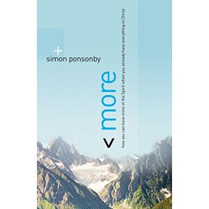 Ponsonby, Simon More: How You Can Have More of the Spirit When You Already Have Everything in Christ Ponsonby, Simon More: How You Can Have More of the Spirit When You Already Have Everything in Christ
