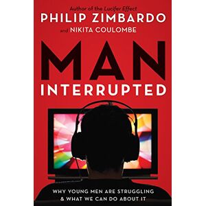 Zimbardo, Philip Man, Interrupted: Why Young Men Are Struggling & What We Can Do About It Zimbardo, Philip Man, Interrupted: Why Young Men Are Struggling & What We Can Do About It