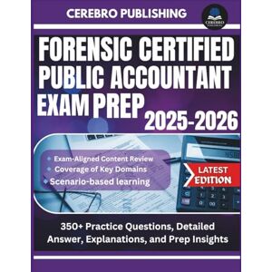 Publishing, Cerebro FORENSIC CERTIFIED PUBLIC ACCOUNTANT EXAM PREP 2025-2026: 350+ Practice Questions, Detailed Answer, Explanations, and Prep Insights Publishing, Cerebro FORENSIC CERTIFIED PUBLIC ACCOUNTANT EXAM PREP 2025-2026: 350+ Practice Questions, Detailed Answer, Explanations, and Prep Insights