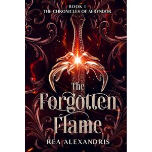 Alexandris, Rea The Forgotten Flame: A Tale of Fire, Forbidden Love, and the Fight for a Kingdom (The Chronicles of Aeryndor) Alexandris, Rea The Forgotten Flame: A Tale of Fire, Forbidden Love, and the Fight for a Kingdom (The Chronicles of Aeryndor)