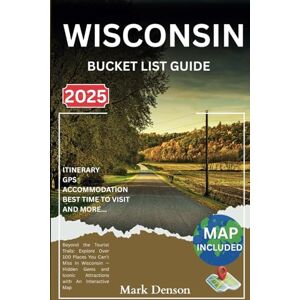 Denson, Mark Wisconsin Bucket List Guide: Beyond the Tourist Trails: Explore Over 100 Places You Can’t Miss in Wisconsin — Hidden Gems and Iconic Attractions with An Interactive Map Denson, Mark Wisconsin Bucket List Guide: Beyond the Tourist Trails: Explore Over 100 Places You Can’t Miss in Wisconsin — Hidden Gems and Iconic Attractions with An Interactive Map