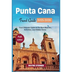 Sterner, Wayne Punta Cana Travel Guide 2025-2026 (Full-color): Your Ultimate Guide to the Best Beaches, Activities, and Hidden Gems (World Wanderer's Guides) Sterner, Wayne Punta Cana Travel Guide 2025-2026 (Full-color): Your Ultimate Guide to the Best Beaches, Activities, and Hidden Gems (World Wanderer's Guides)