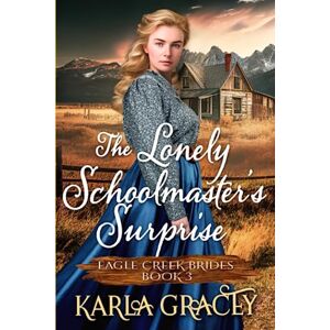 Gracey, Karla The Lonely Schoolmaster’s Surprise: Inspirational Western Cowboy Romance (Eagle Creek Brides) Gracey, Karla The Lonely Schoolmaster’s Surprise: Inspirational Western Cowboy Romance (Eagle Creek Brides)