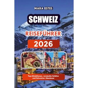 ESTES, MARA SCHWEIZ REISEFÜHRER 2026: Top-Attraktionen, versteckte Schätze und Schweizer Abenteuer ESTES, MARA SCHWEIZ REISEFÜHRER 2026: Top-Attraktionen, versteckte Schätze und Schweizer Abenteuer