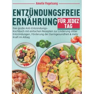 Vogelsang, Amelie Entzündungsfreie Ernährung für jeden Tag: Das große Anti-Entzündungs-Kochbuch mit einfachen Rezepten zur Linderung stiller Entzündungen, Förderung der Darmgesundheit & mehr Kraft im Alltag Vogelsang, Amelie Entzündungsfreie Ernährung für jeden Tag: Das große Anti-Entzündungs-Kochbuch mit einfachen Rezepten zur Linderung stiller Entzündungen, Förderung der Darmgesundheit & mehr Kraft im Alltag