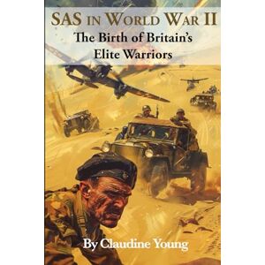 Young, Claudine SAS in World War II: The Birth of Britain's Elite Warriors Young, Claudine SAS in World War II: The Birth of Britain's Elite Warriors