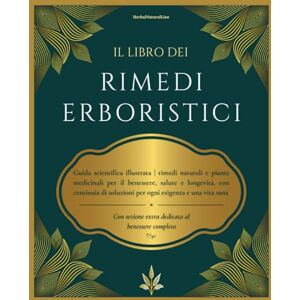 Line, HerbalNatural Il libro dei Rimedi Erboristici: Guida scientifica illustrata rimedi naturali e piante medicinali per benessere, salute e longevità, con centinaia di soluzioni per ogni esigenza e una vita sana Line, HerbalNatural Il libro dei Rimedi Erboristici: Guida scientifica illustrata rimedi naturali e piante medicinali per benessere, salute e longevità, con centinaia di soluzioni per ogni esigenza e una vita sana