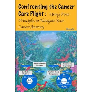 Liu, Xuewu Confronting the Cancer Care Plight:: Using First Principles to Navigate Your Cancer Journey Liu, Xuewu Confronting the Cancer Care Plight:: Using First Principles to Navigate Your Cancer Journey