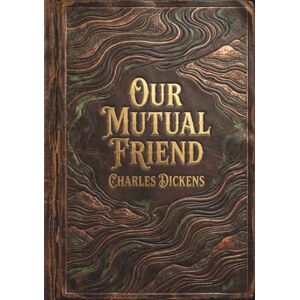 Dickens, Charles Our Mutual Friend Dickens, Charles Our Mutual Friend