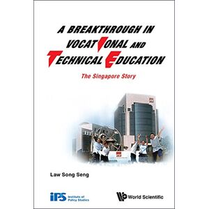 World Scientific / Inst Of Policy Studies, S'pore Breakthrough In Vocational And Technical Education, A: The Singapore Story World Scientific / Inst Of Policy Studies, S'pore Breakthrough In Vocational And Technical Education, A: The Singapore Story