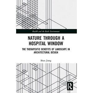 Shan Nature through a Hospital Window: The Therapeutic Benefits of Landscape in Architectural Design (Health and the Built Environment) Shan Nature through a Hospital Window: The Therapeutic Benefits of Landscape in Architectural Design (Health and the Built Environment)