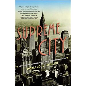 Miller, Donald L. Supreme City: How Jazz Age Manhattan Gave Birth to Modern America Miller, Donald L. Supreme City: How Jazz Age Manhattan Gave Birth to Modern America