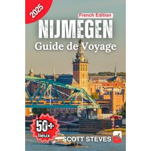 Scott Guide de Voyage Nijmegen 2025: Un voyage de la vieille ville vers 50+ sites touristiques, joyaux cachés et aventures avec des conseils de voyage aux Pays-Bas Scott Guide de Voyage Nijmegen 2025: Un voyage de la vieille ville vers 50+ sites touristiques, joyaux cachés et aventures avec des conseils de voyage aux Pays-Bas