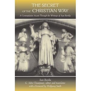 Borella, Jean The Secret of the Christian Way: A Contemplative Ascent Through the Writings of Jean Borella (Suny Series in Western Esoteric Traditions) Borella, Jean The Secret of the Christian Way: A Contemplative Ascent Through the Writings of Jean Borella (Suny Series in Western Esoteric Traditions)