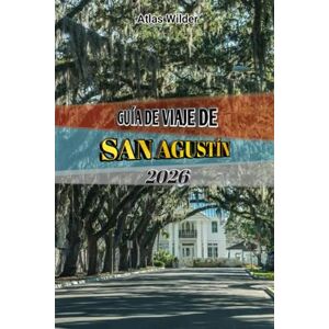 Wilder, Atlas GUÍA DE VIAJE DE SAN AGUSTÍN 2026: Descubra la ciudad más antigua de Estados Unidos: monumentos históricos, tesoros ocultos, gastronomía local y consejos de viaje para todos los presupuestos. Wilder, Atlas GUÍA DE VIAJE DE SAN AGUSTÍN 2026: Descubra la ciudad más antigua de Estados Unidos: monumentos históricos, tesoros ocultos, gastronomía local y consejos de viaje para todos los presupuestos.