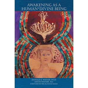 Weiner PhD, Donald E E. AWAKENING AS A HUMAN*DIVINE BEING Weiner PhD, Donald E E. AWAKENING AS A HUMAN*DIVINE BEING