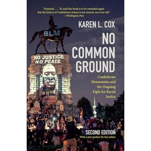 Cox, Karen L. No Common Ground: Confederate Monuments and the Fight for Racial Justice (A Ferris and Ferris Book) Cox, Karen L. No Common Ground: Confederate Monuments and the Fight for Racial Justice (A Ferris and Ferris Book)